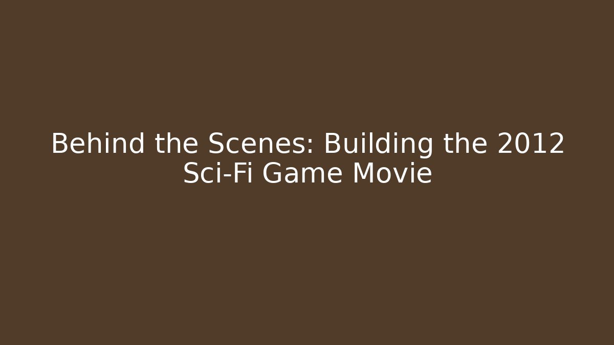 Behind the Scenes: Building the 2012 Sci-Fi Game Movie