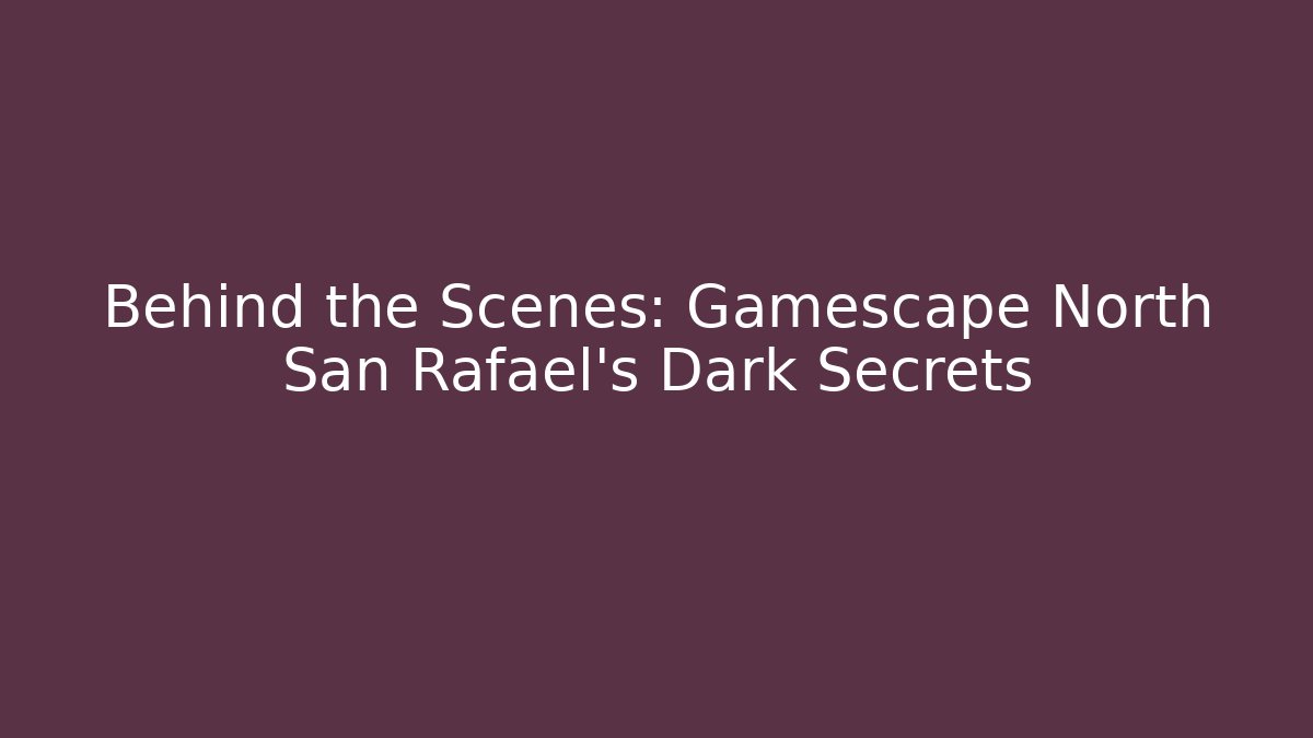 Behind the Scenes: Gamescape North San Rafael’s Dark Secrets