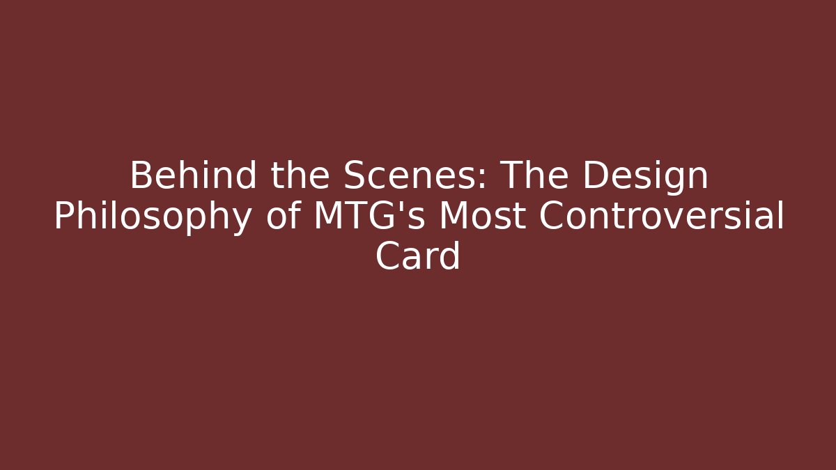 Behind the Scenes: The Design Philosophy of MTG's Most Controversial Card