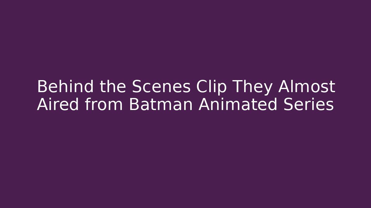 Behind the Scenes Clip They Almost Aired from Batman Animated Series