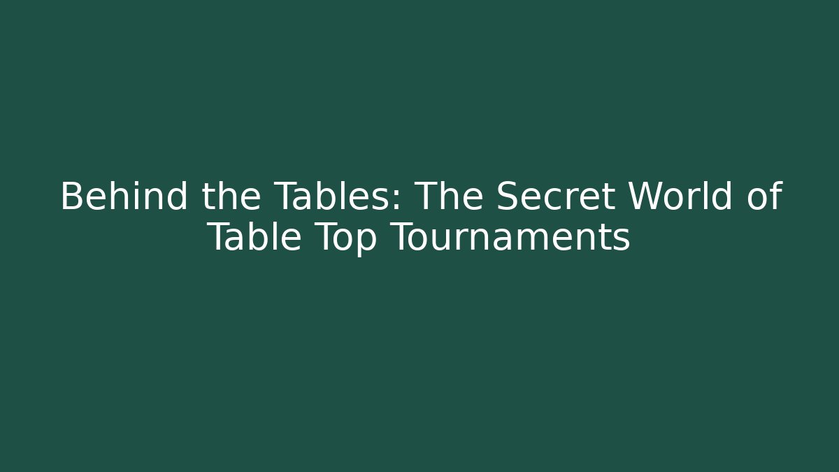 Behind the Tables: The Secret World of Table Top Tournaments
