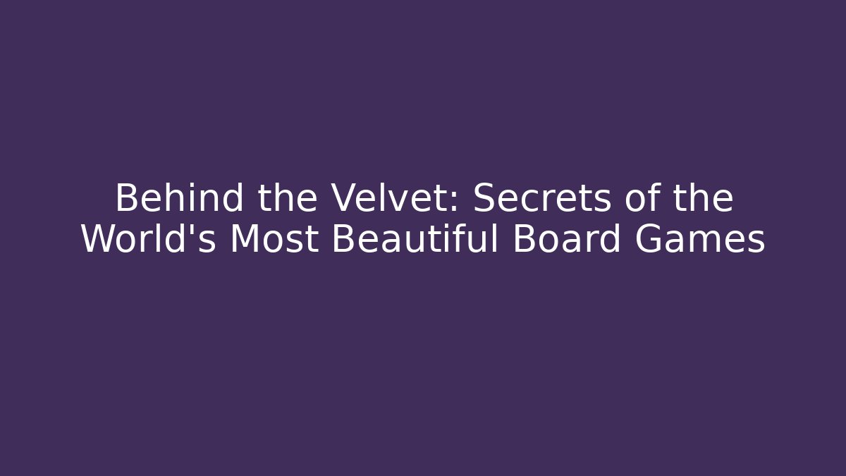 Behind the Velvet: Secrets of the World's Most Beautiful Board Games