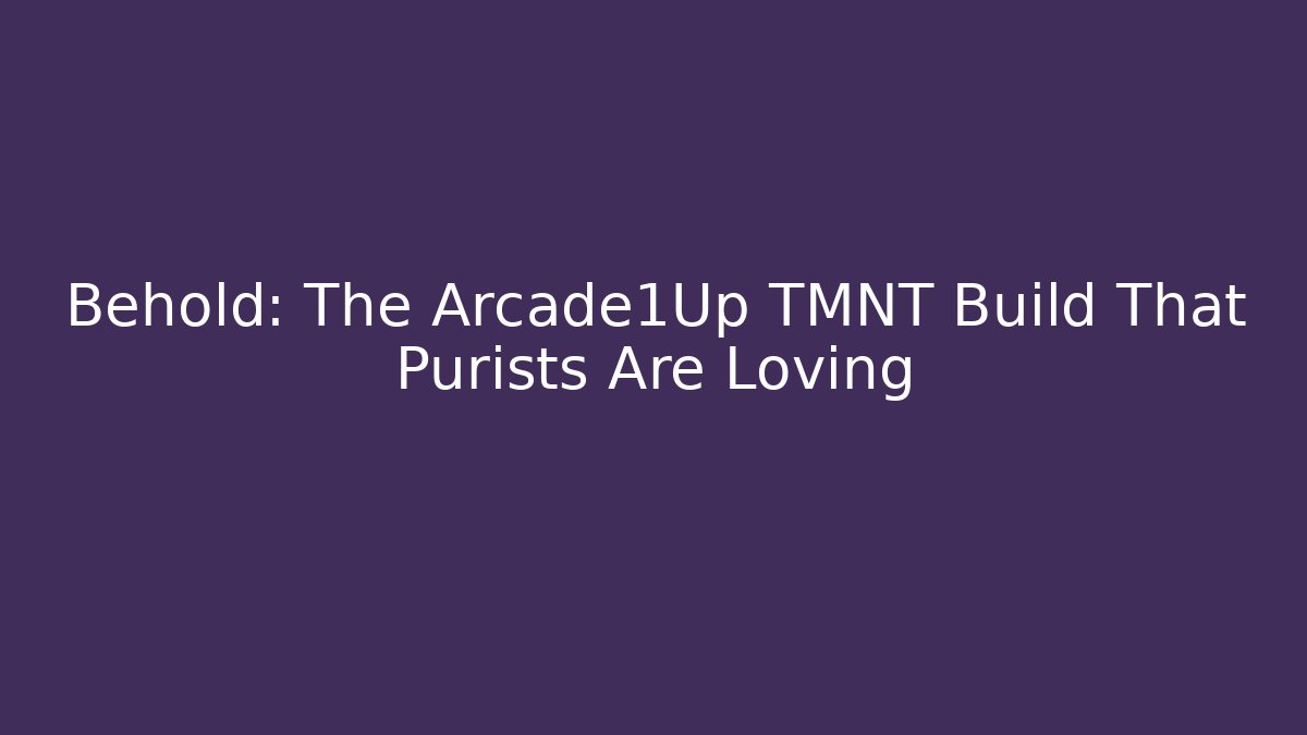 Behold: The Arcade1Up TMNT Build That Purists Are Loving