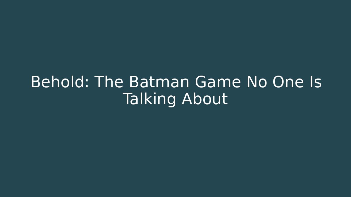 Behold: The Batman Game No One Is Talking About