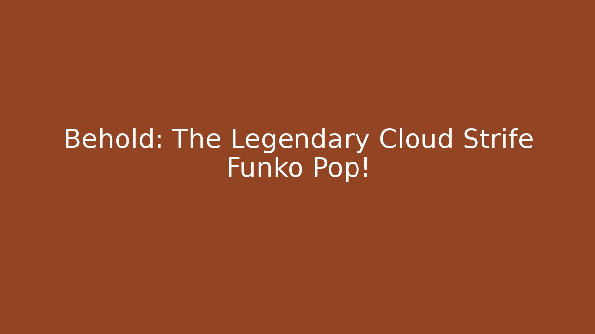 Behold: The Legendary Cloud Strife Funko Pop!