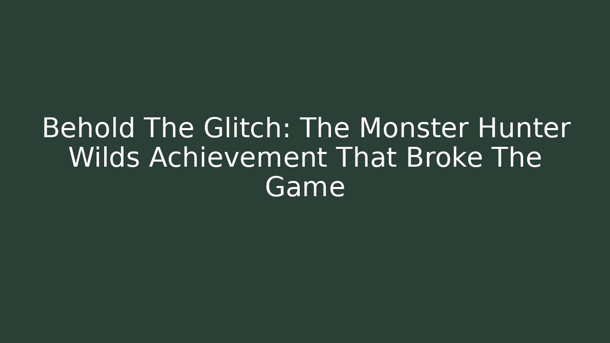 Behold The Glitch: The Monster Hunter Wilds Achievement That Broke The Game