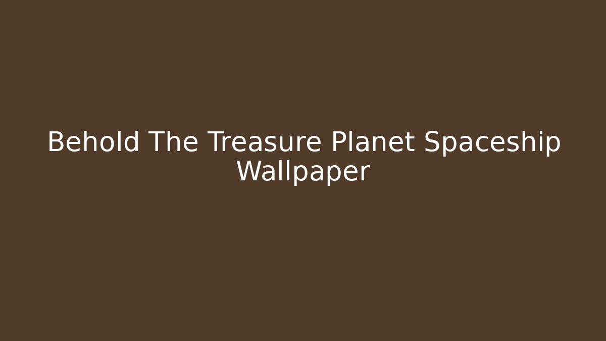 Behold The Treasure Planet Spaceship Wallpaper