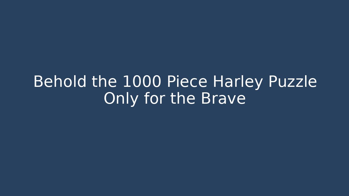 Behold the 1000 Piece Harley Puzzle Only for the Brave