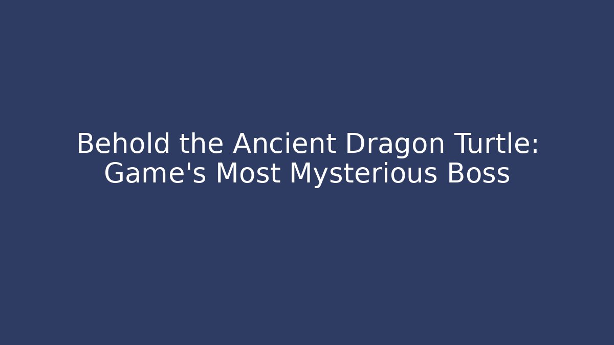 Behold the Ancient Dragon Turtle: Game's Most Mysterious Boss