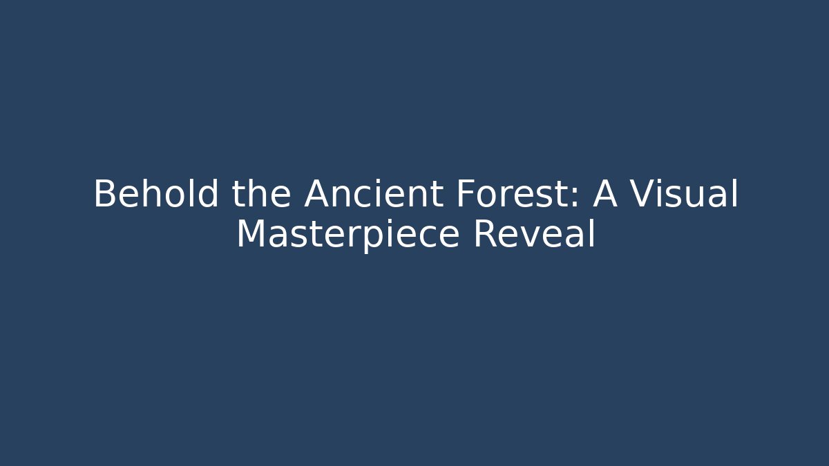 Behold the Ancient Forest: A Visual Masterpiece Reveal