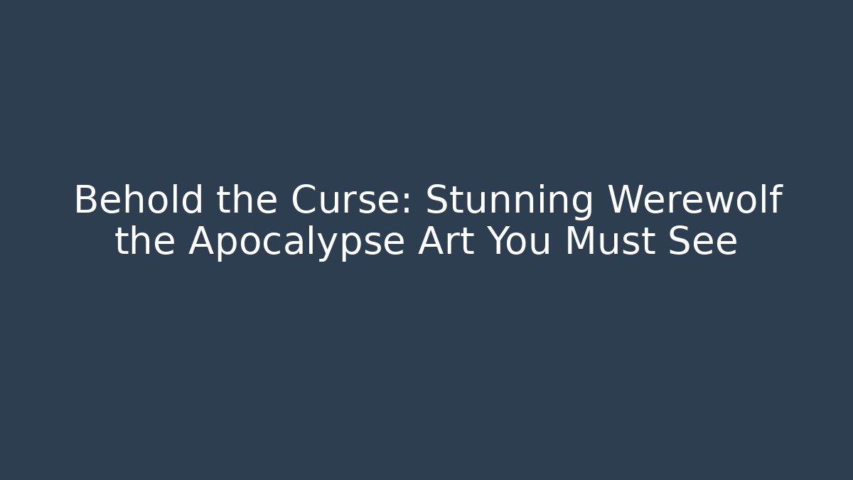 Behold the Curse: Stunning Werewolf the Apocalypse Art You Must See