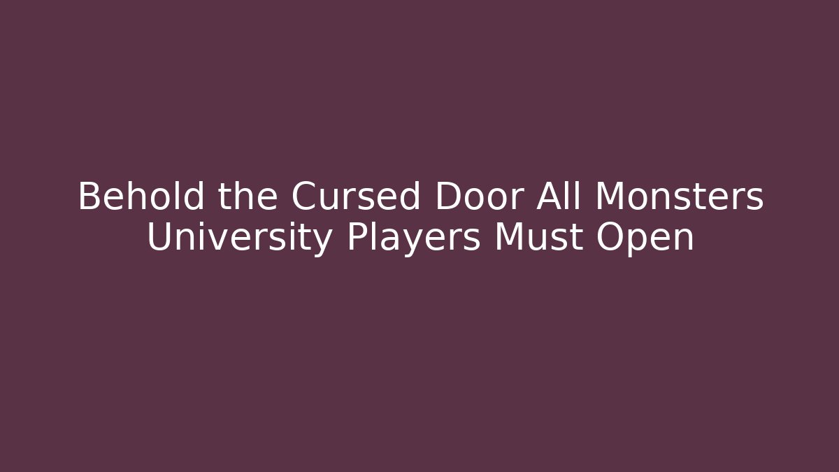 Behold the Cursed Door All Monsters University Players Must Open