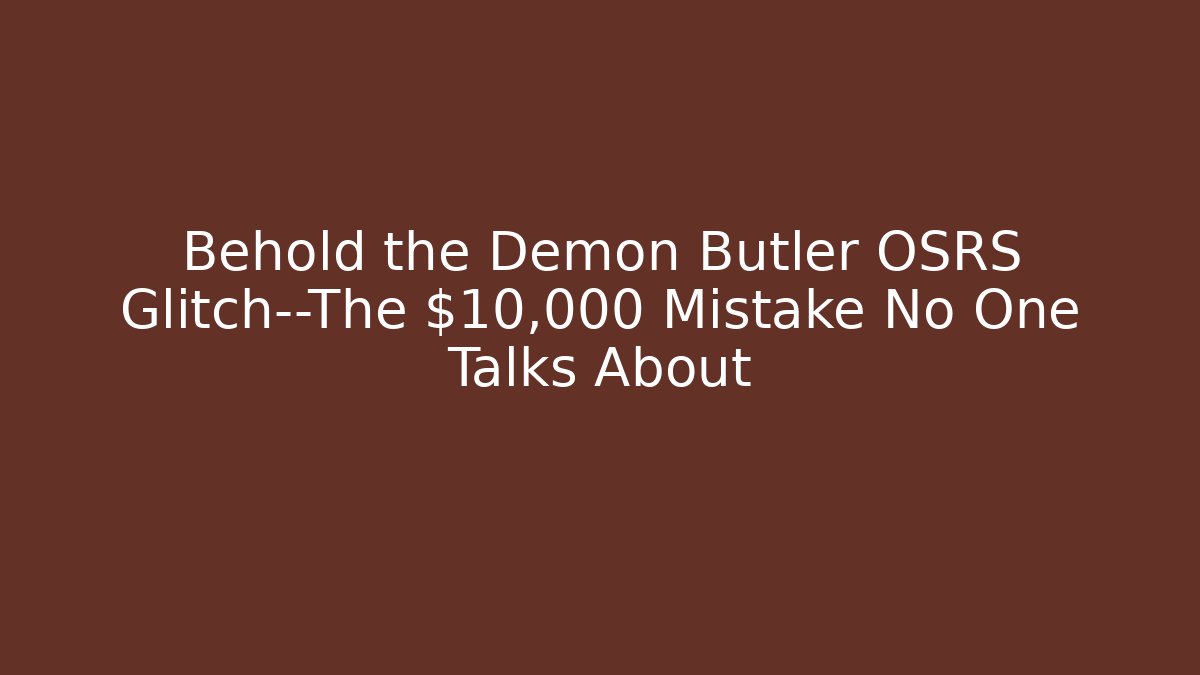 Behold the Demon Butler OSRS Glitch—The $10,000 Mistake No One Talks About