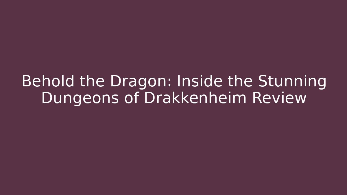 Behold the Dragon: Inside the Stunning Dungeons of Drakkenheim Review