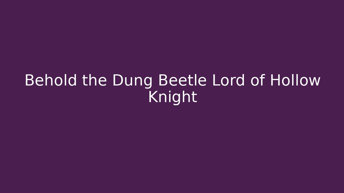 Behold the Dung Beetle Lord of Hollow Knight