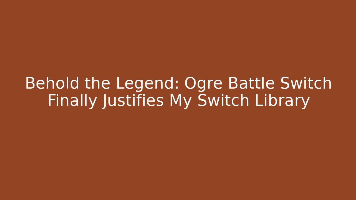 Behold the Legend: Ogre Battle Switch Finally Justifies My Switch Library