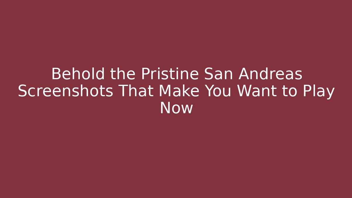 Behold the Pristine San Andreas Screenshots That Make You Want to Play Now