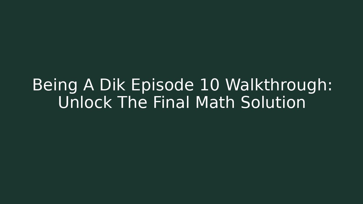 Being A Dik Episode 10 Walkthrough: Unlock The Final Math Solution - Critter Realm