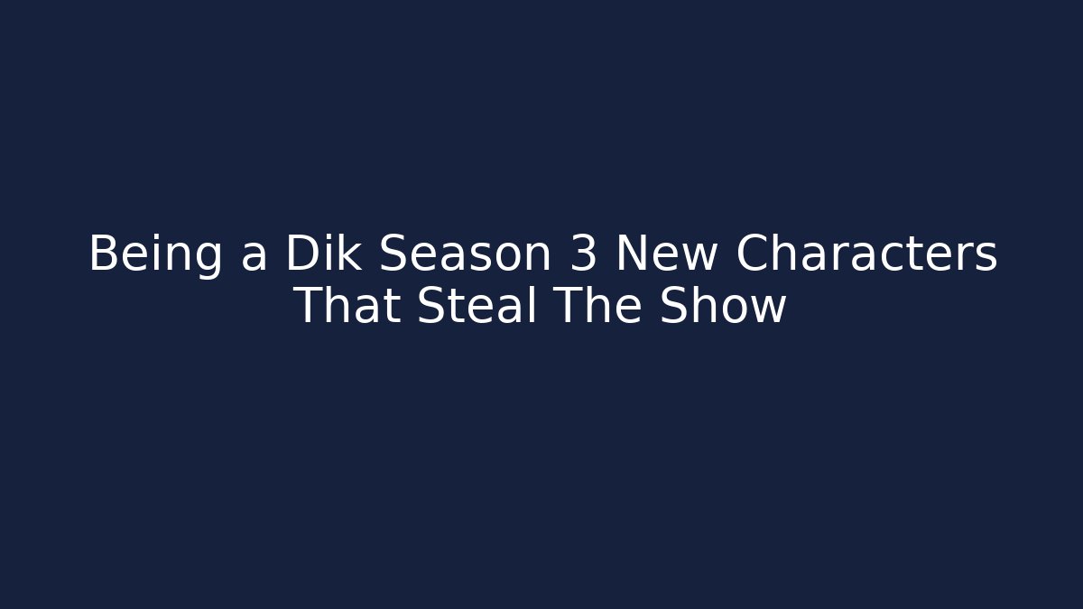 Being a Dik Season 3 New Characters That Steal The Show - Critter Realm