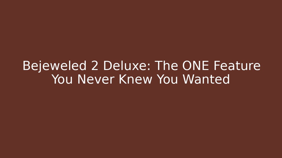Bejeweled 2 Deluxe: The ONE Feature You Never Knew You Wanted