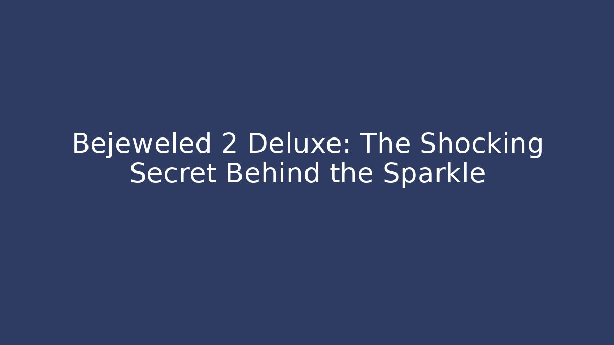 Bejeweled 2 Deluxe: The Shocking Secret Behind the Sparkle