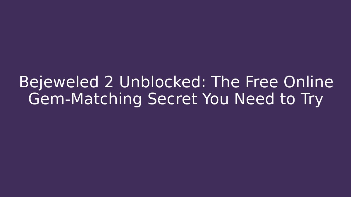 Bejeweled 2 Unblocked: The Free Online Gem-Matching Secret You Need to Try