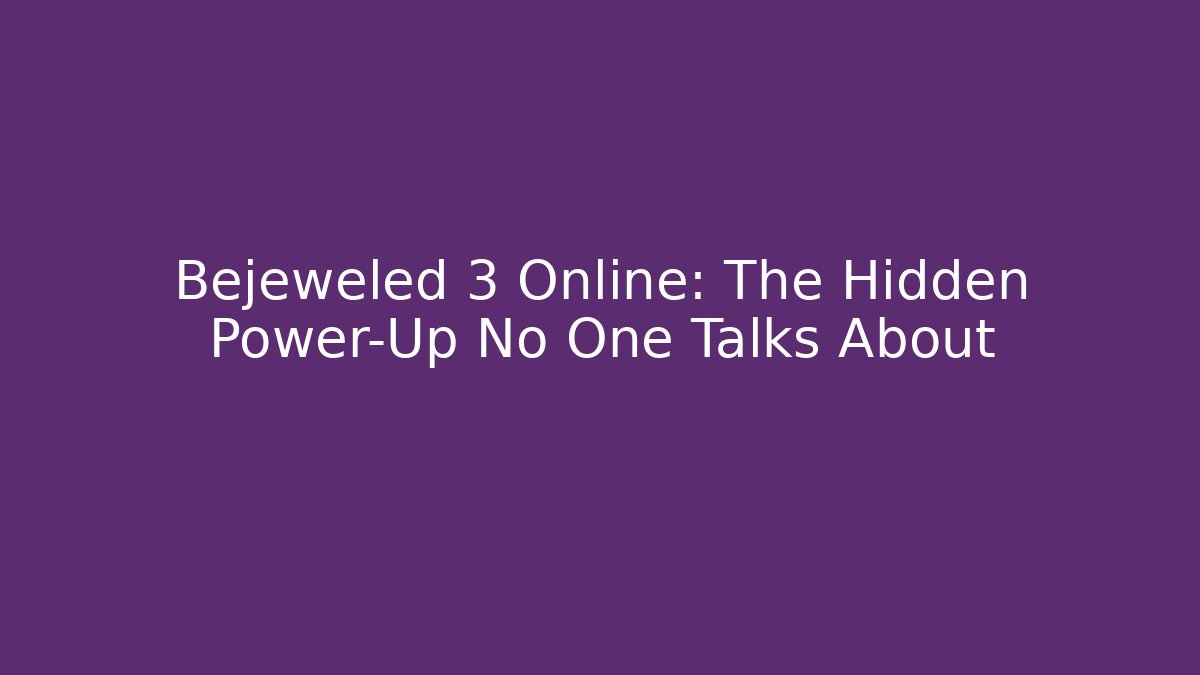 Bejeweled 3 Online: The Hidden Power-Up No One Talks About