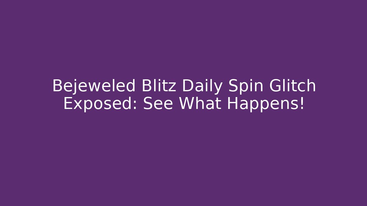 Bejeweled Blitz Daily Spin Glitch Exposed: See What Happens!