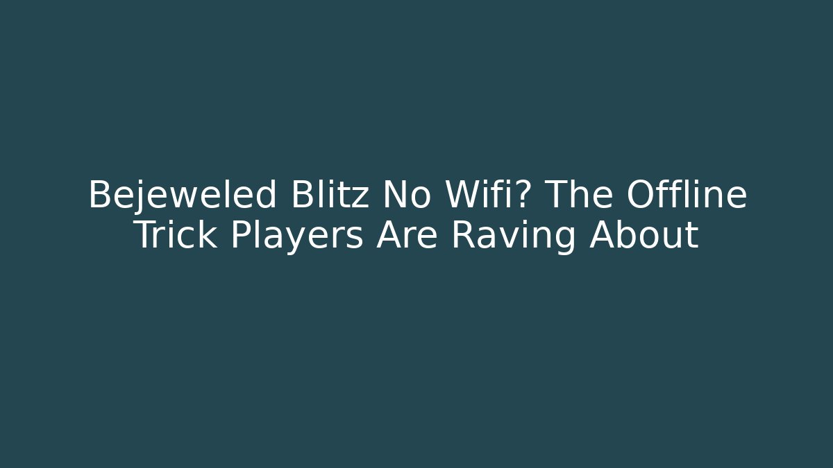 Bejeweled Blitz No Wifi? The Offline Trick Players Are Raving About