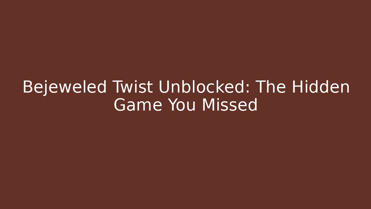 Bejeweled Twist Unblocked: The Hidden Game You Missed