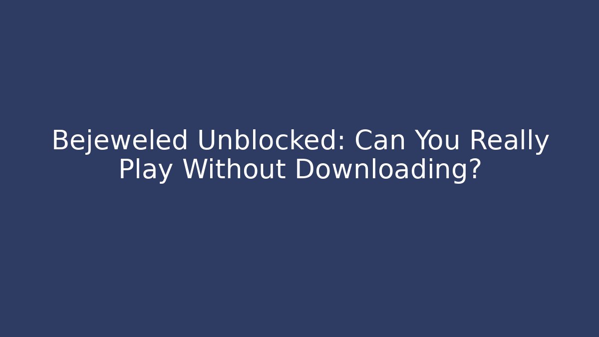 Bejeweled Unblocked: Can You Really Play Without Downloading?