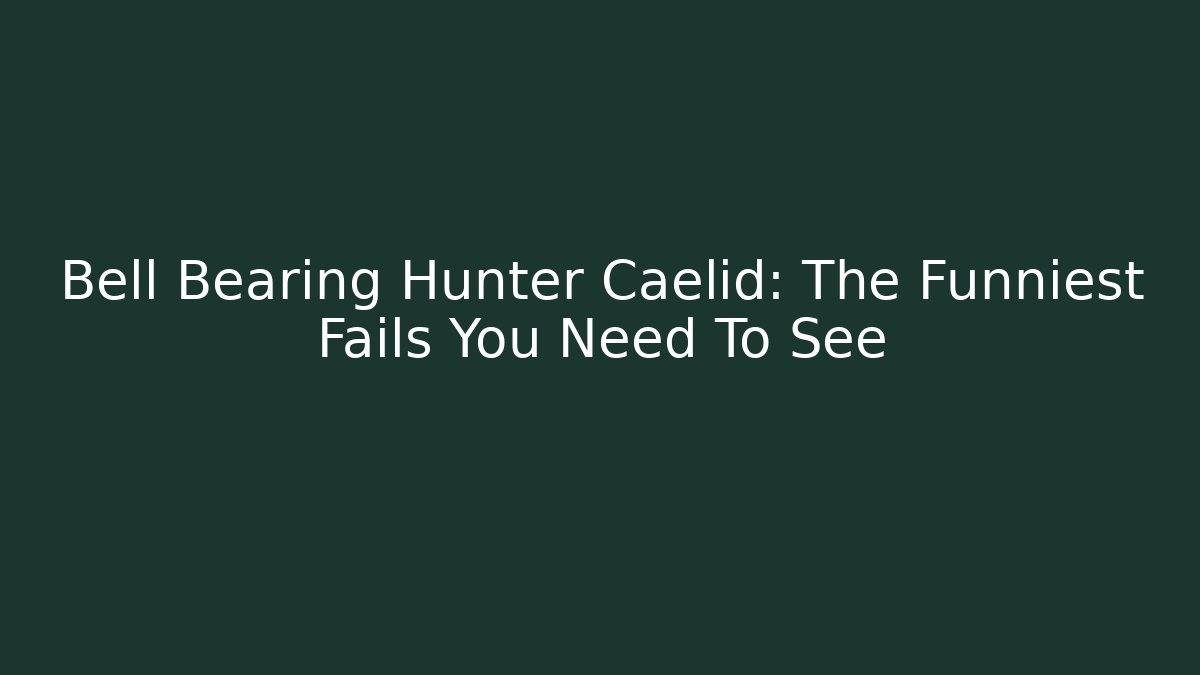 Bell Bearing Hunter Caelid: The Funniest Fails You Need To See