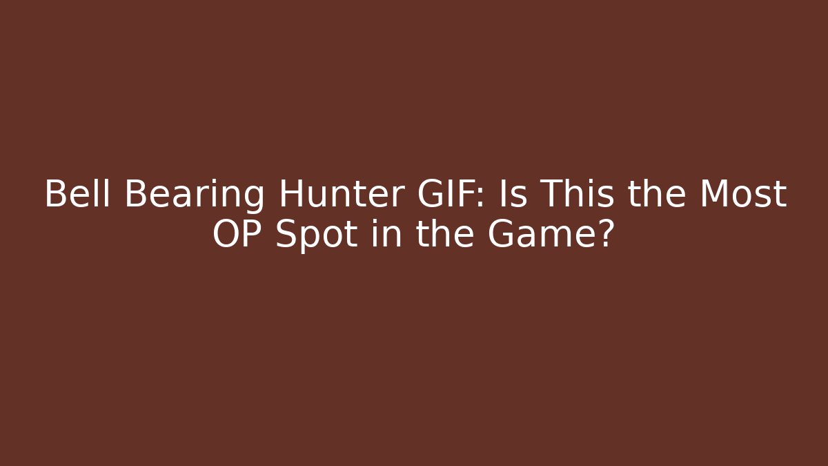 Bell Bearing Hunter GIF: Is This the Most OP Spot in the Game?