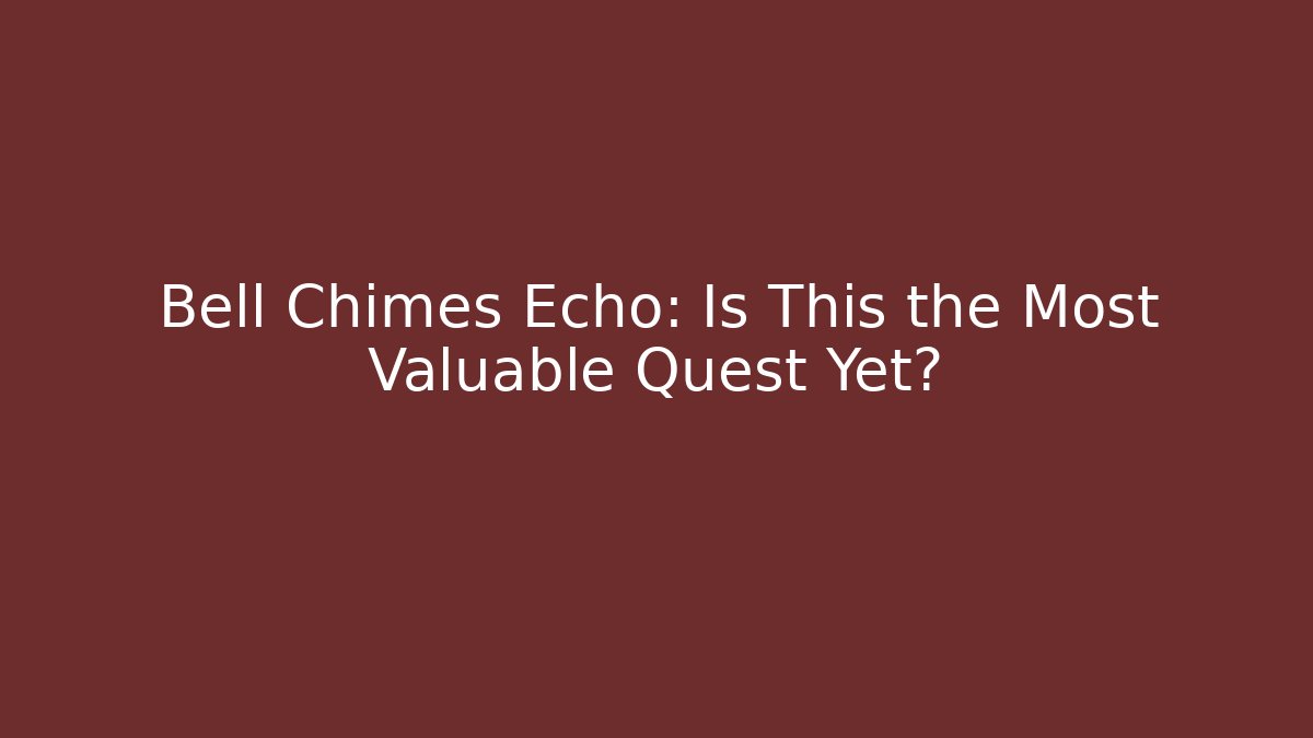 Bell Chimes Echo: Is This the Most Valuable Quest Yet?