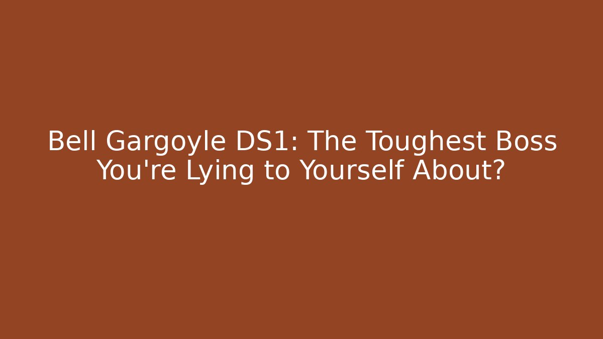 Bell Gargoyle DS1: The Toughest Boss You're Lying to Yourself About?