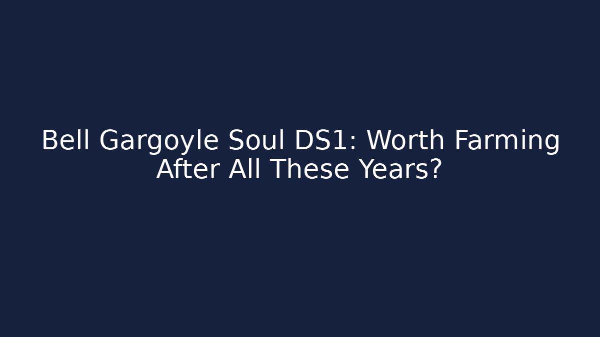 Bell Gargoyle Soul DS1: Worth Farming After All These Years?
