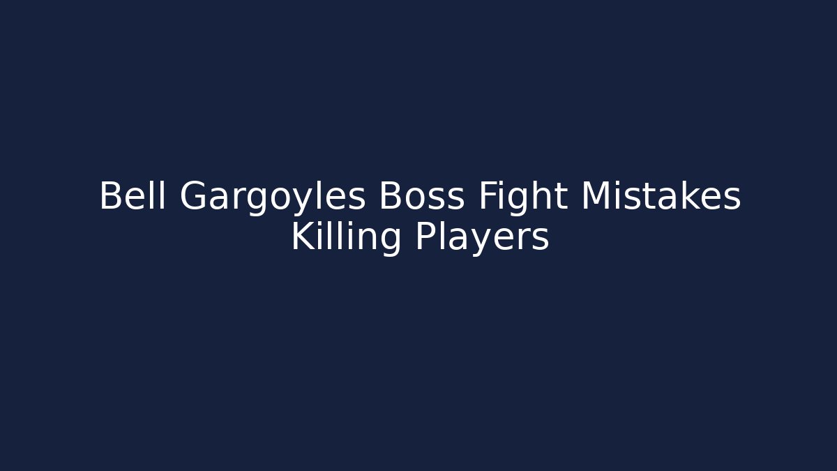 Bell Gargoyles Boss Fight Mistakes Killing Players
