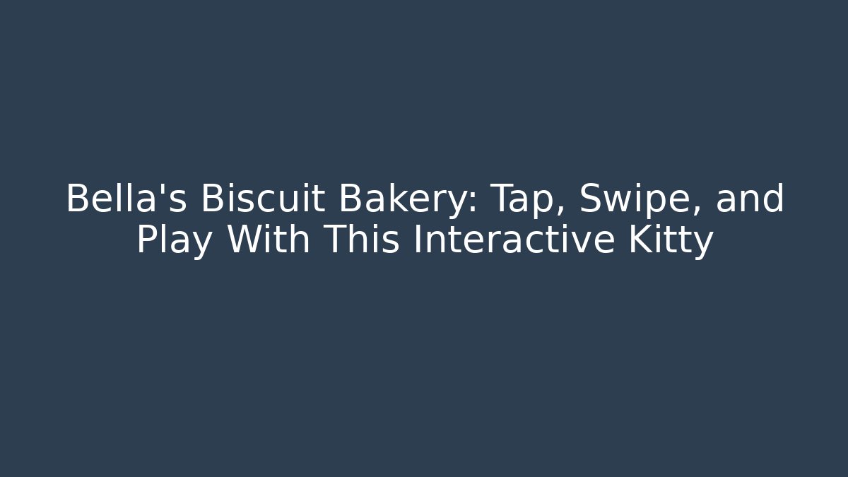 Bella’s Biscuit Bakery: Tap, Swipe, and Play With This Interactive Kitty