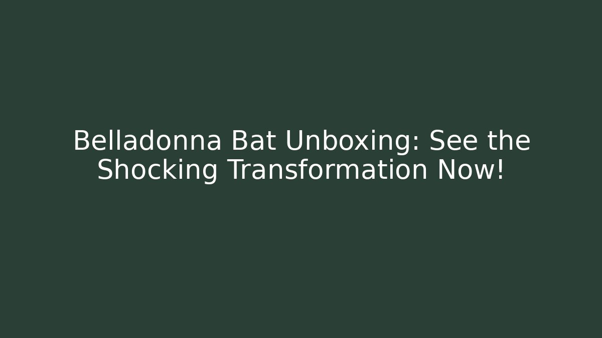 Belladonna Bat Unboxing: See the Shocking Transformation Now!