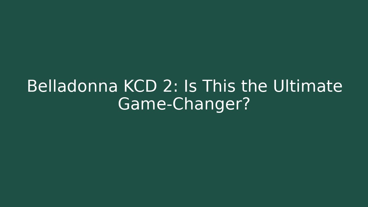 Belladonna KCD 2: Is This the Ultimate Game-Changer?