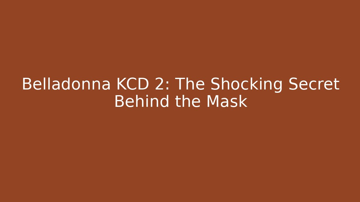 Belladonna KCD 2: The Shocking Secret Behind the Mask
