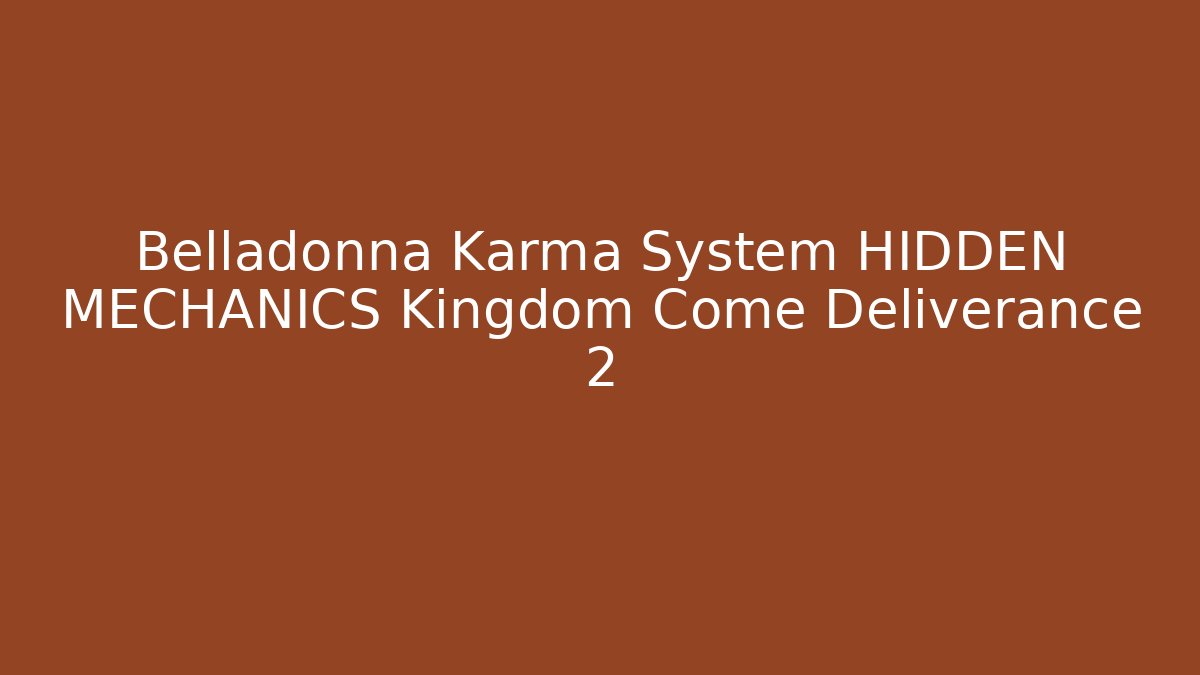 Belladonna Karma System HIDDEN MECHANICS Kingdom Come Deliverance 2