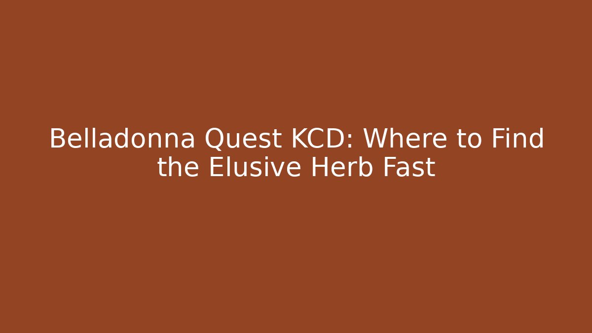 Belladonna Quest KCD: Where to Find the Elusive Herb Fast