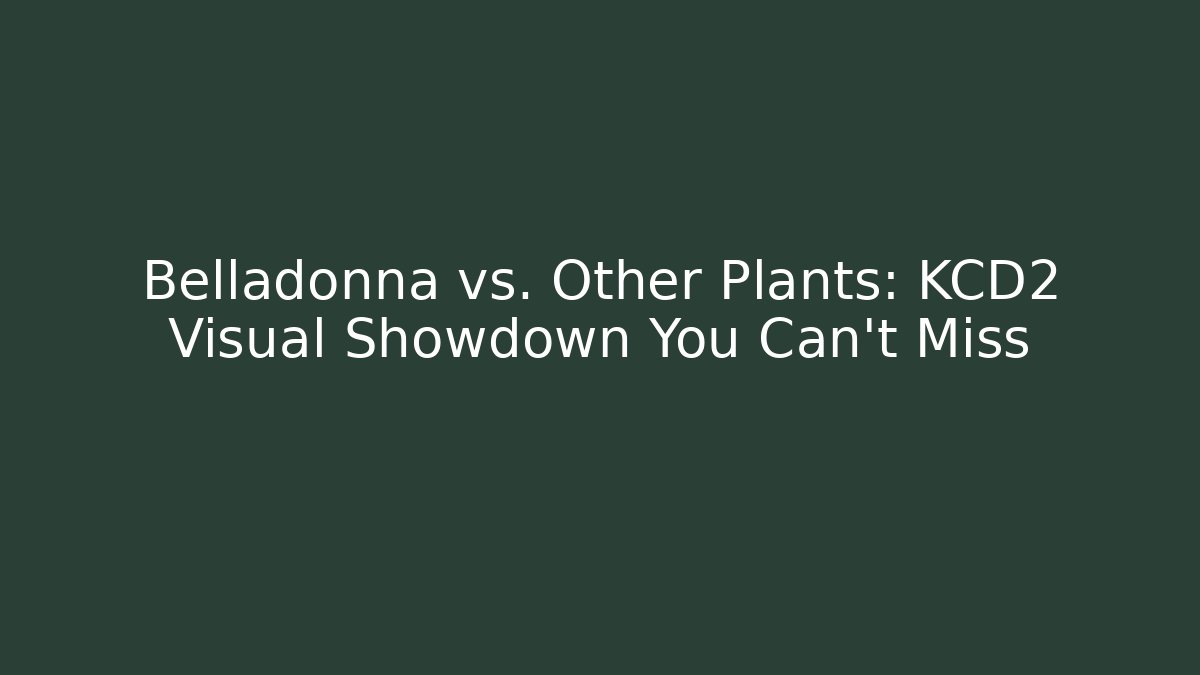 Belladonna vs. Other Plants: KCD2 Visual Showdown You Can't Miss
