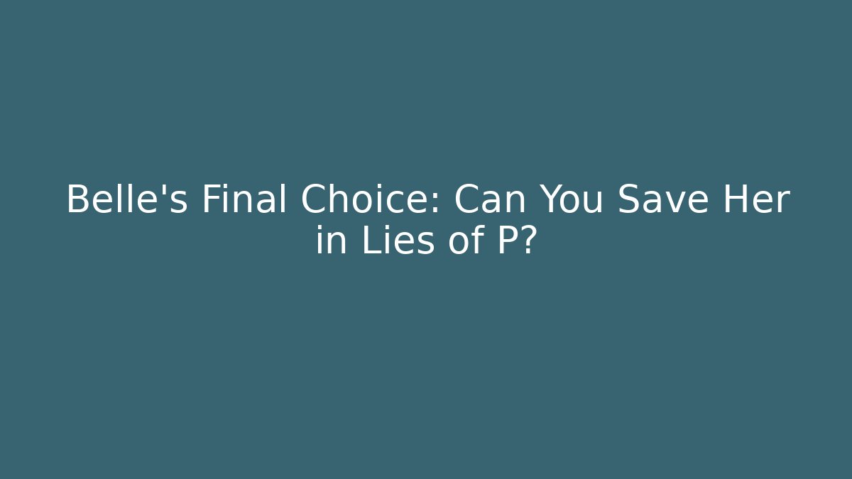 Belle's Final Choice: Can You Save Her in Lies of P?