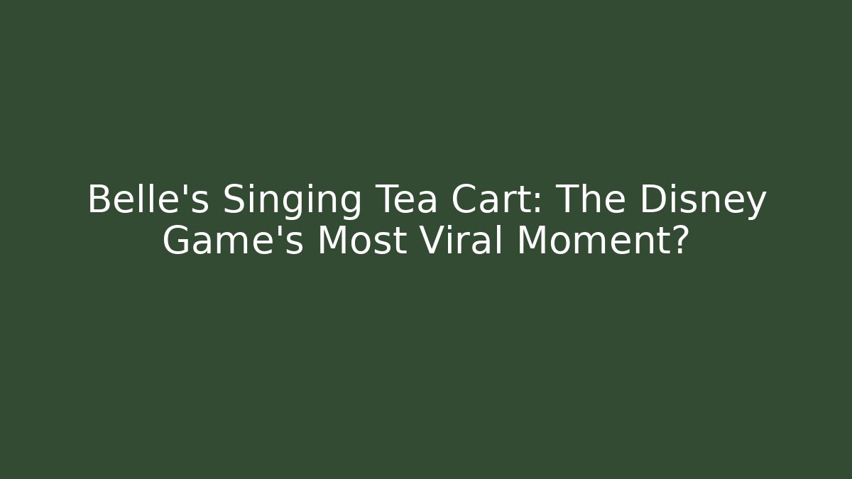 Belle's Singing Tea Cart: The Disney Game's Most Viral Moment?