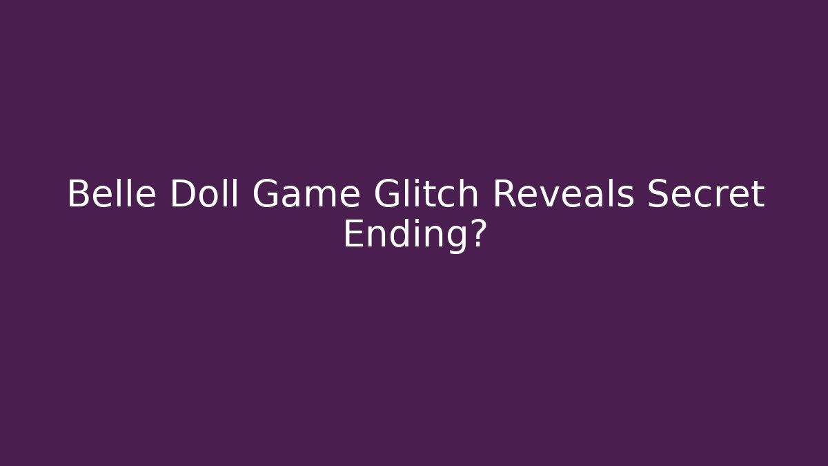 Belle Doll Game Glitch Reveals Secret Ending?