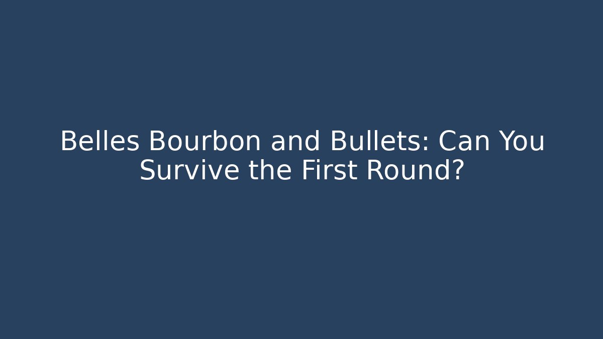 Belles Bourbon and Bullets: Can You Survive the First Round?