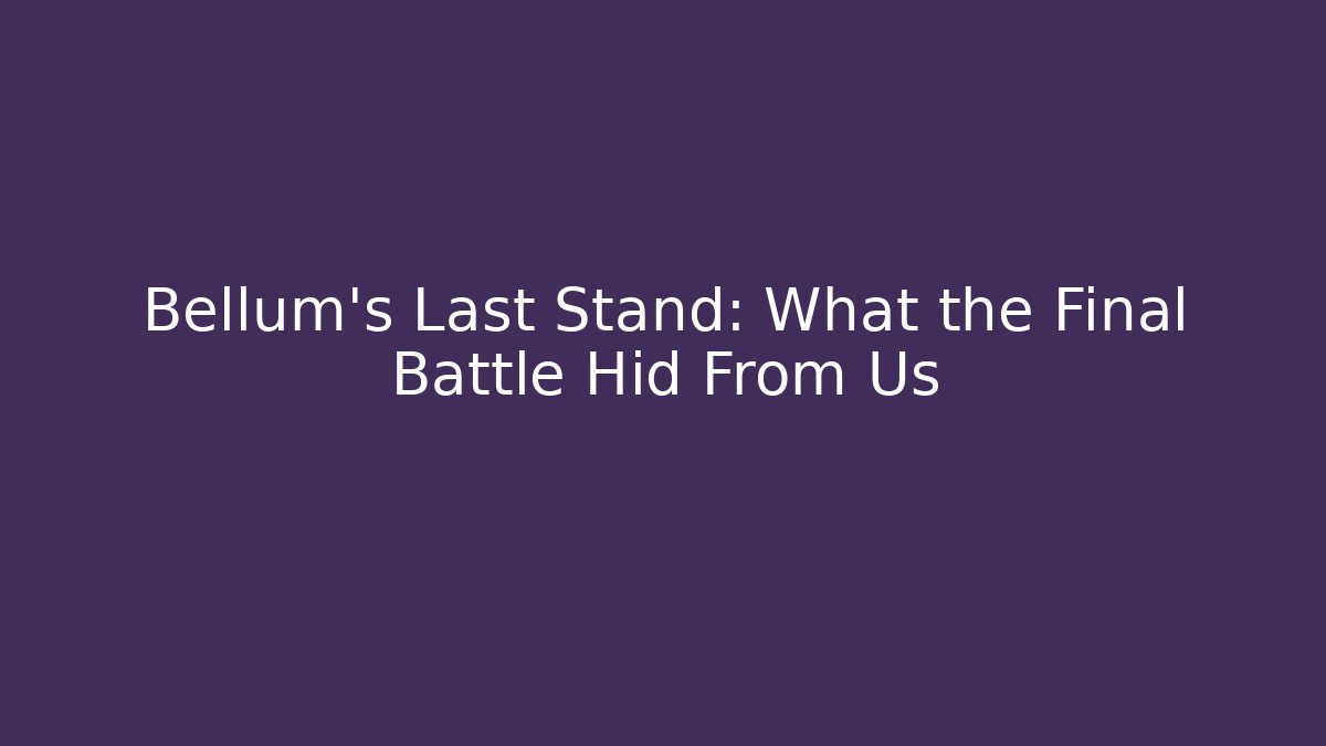 Bellum's Last Stand: What the Final Battle Hid From Us