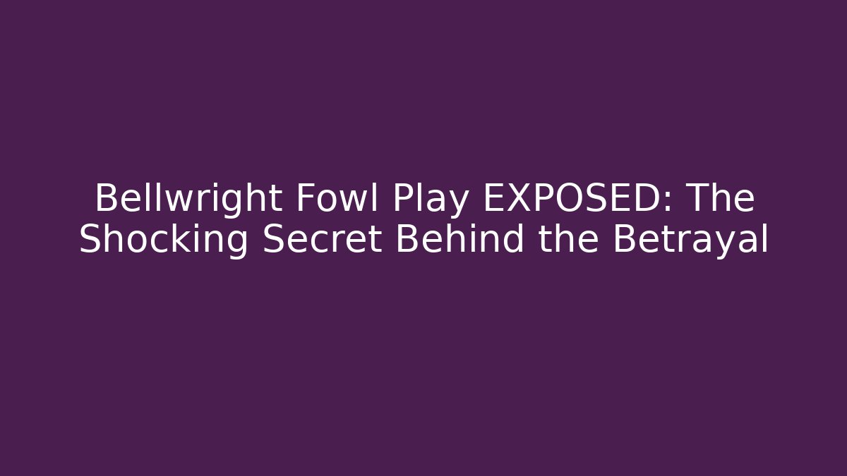 Bellwright Fowl Play EXPOSED: The Shocking Secret Behind the Betrayal